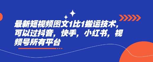 最新短视频图文1比1搬运技术，可以过抖音，快手，小红书，视频号所有平台-靠谱项目库