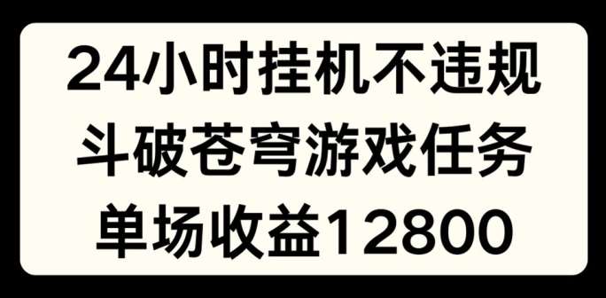 24小时无人挂JI不违规,斗破苍穹游戏任务,单场直播最高收益1280【揭秘】-靠谱项目库