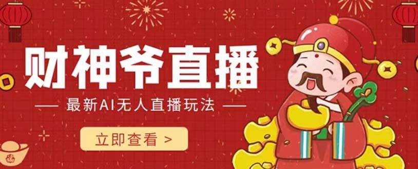 （7687期）抖音快手财神爷AI智能直播间 无需真人出镜实时互动 不封号礼物打赏赚到手软-靠谱项目库