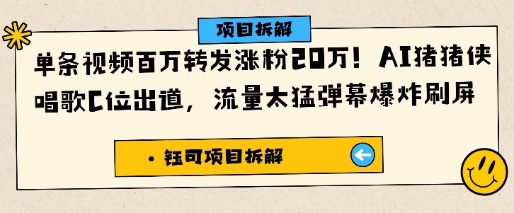 单条视频百万转发涨粉20W,AI猪猪侠唱歌C位出道,流量太猛弹幕爆炸刷屏-靠谱项目库