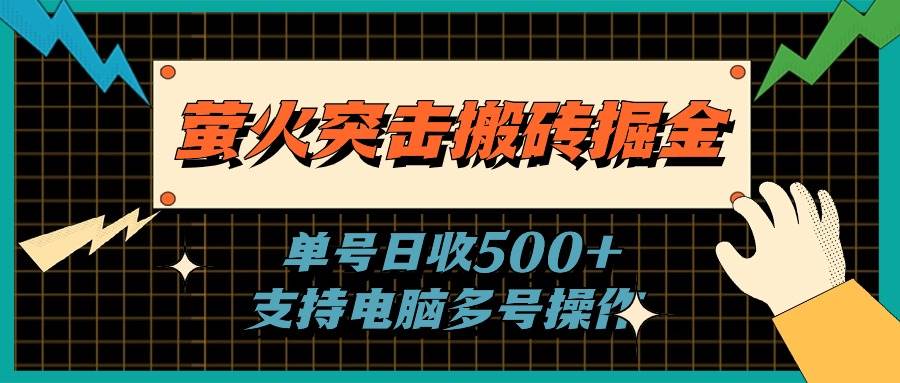 萤火突击搬砖掘金,单日500+,支持电脑批量操作-靠谱项目库