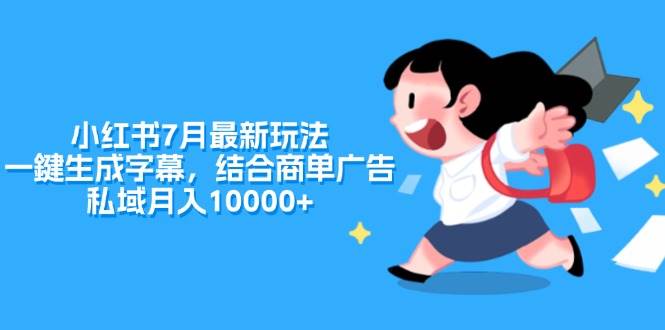 （11711期）小红书7月最新玩法，一鍵生成字幕，结合商单广告，私域月入10000+-靠谱项目库