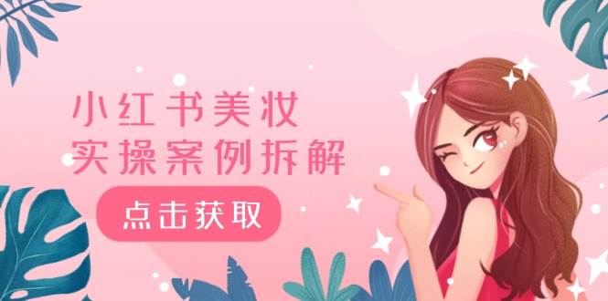 （12041期）小红书美妆实操案例拆解，深度解读小红书40万粉  8000赞180粉，为什么?-靠谱项目库