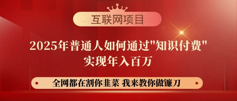 （14466期）【网创项目终点站-镰刀训练营超级IP合伙人】25年普通人如何通过“知识…-靠谱项目库