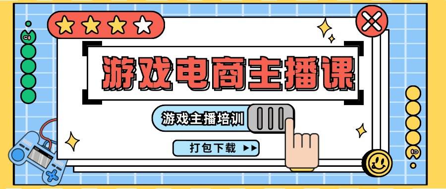 0基础入门游戏电商主播课程：游戏主播培训打包下载（23节）-靠谱项目库