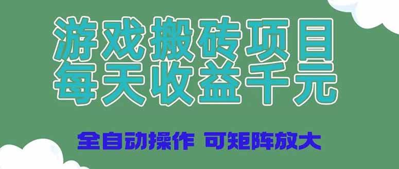 (14513期)游戏搬砖项目,每天收益千元,全自动操作可矩阵放大-靠谱项目库