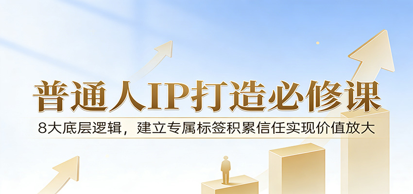 付费文章：普通人IP打造必修课，8大底层逻辑，建立专属标签积累信任实现价值放大-靠谱项目库