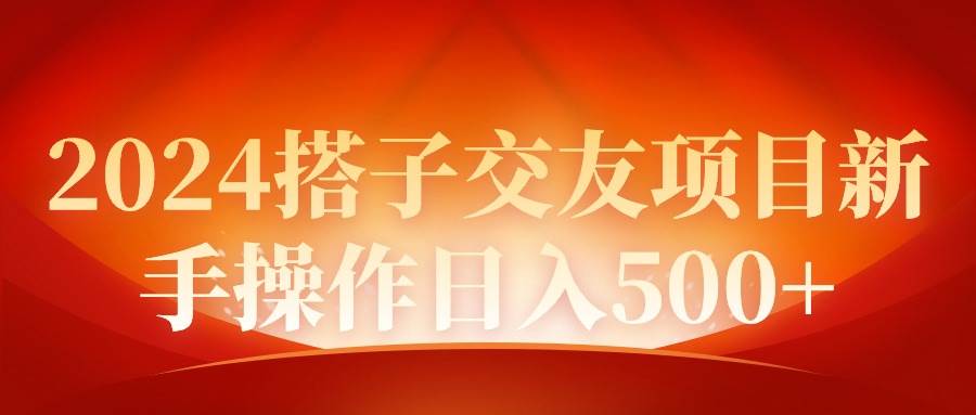 (9345期)2024同城交友项目新手操作日入500+-靠谱项目库