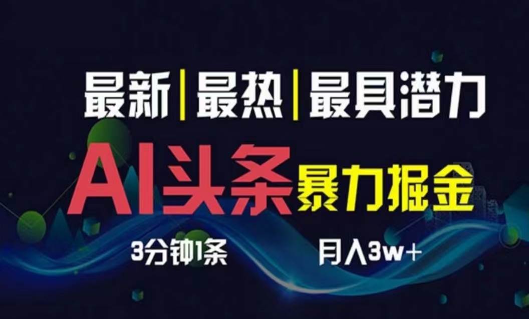 AI撸头条3天必起号,超简单3分钟1条,一键多渠道分发,复制粘贴月入1W+-靠谱项目库