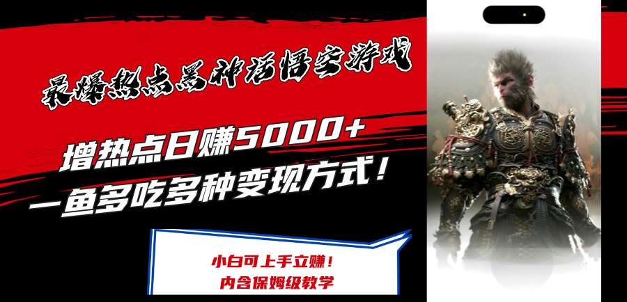 最爆热点黑神话悟空游戏，增热点日赚5k+，一鱼多吃多种变现方式，可立马上手赚钱【揭秘】-靠谱项目库