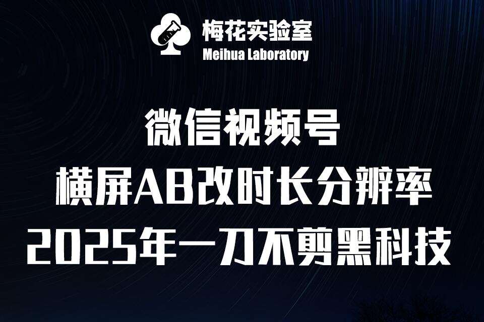 梅花实验室2025视频号最新一刀不剪黑科技，宽屏AB画中画+随机时长+帧率融合玩法-靠谱项目库