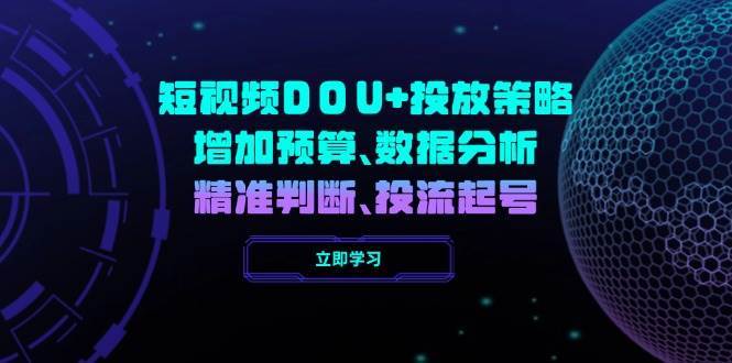 短视频DOU+投放策略，增加预算、数据分析、精准判断，投流起号-靠谱项目库