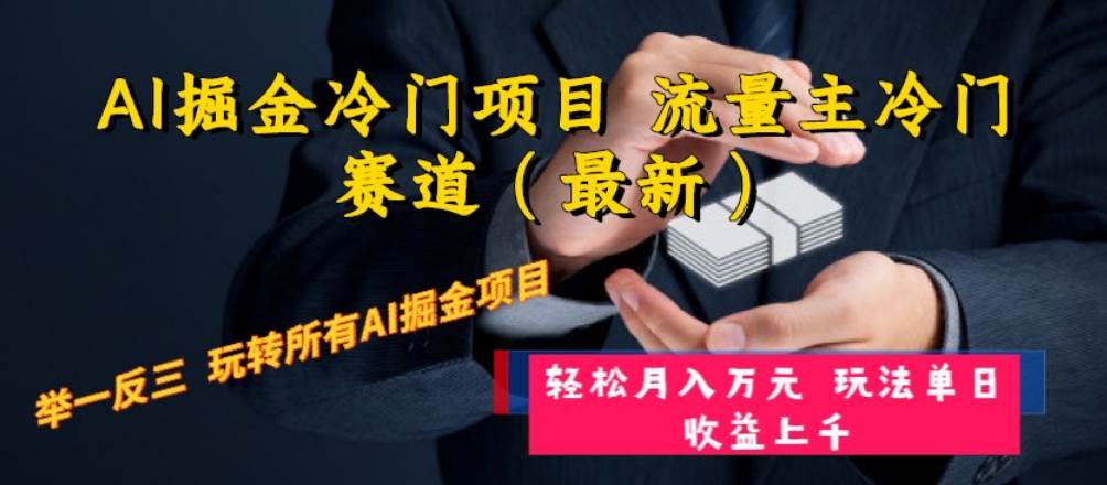 AI掘金冷门项目 流量主冷门赛道（最新） 举一反三 玩法单日收益上万元-靠谱项目库