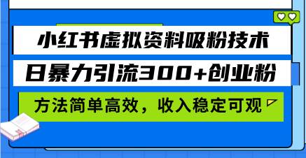 （13345期）小红书虚拟资料吸粉技术，日暴力引流300+创业粉，方法简单高效，收入稳…-靠谱项目库