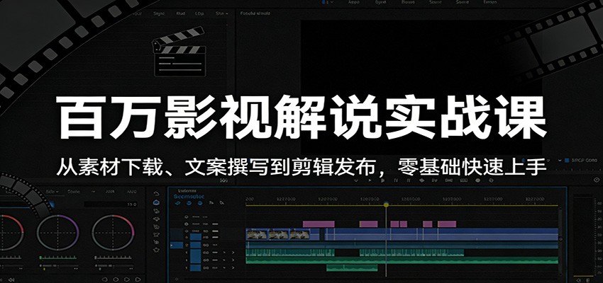 百万影视解说实战课：从素材下载、文案撰写到剪辑发布，零基础快速上手-靠谱项目库