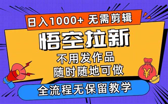 （12182期）悟空拉新日入1000+无需剪辑当天上手，一部手机随时随地可做，全流程无…-靠谱项目库