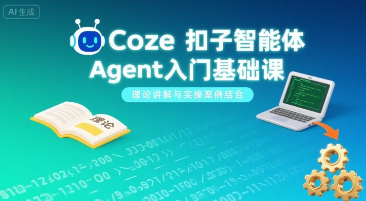 Coze扣子智能体Agent入门基础课，理论讲解与实操案例结合-靠谱项目库