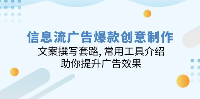 （14077期）信息流广告爆款创意制作：文案撰写套路, 常用工具介绍, 助你提升广告效果-靠谱项目库