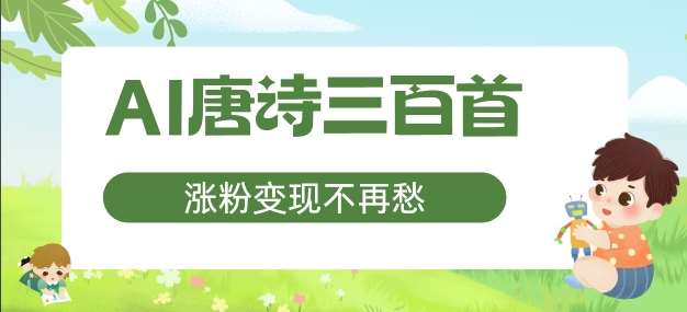 AI唐诗三百首,涨粉变现不再愁,非常适合宝妈的副业【揭秘】-靠谱项目库