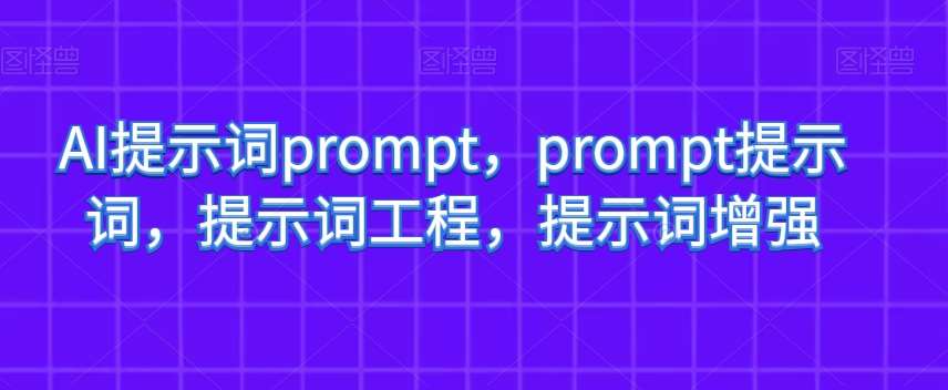 AI提示词prompt,prompt提示词,提示词工程,提示词增强-靠谱项目库