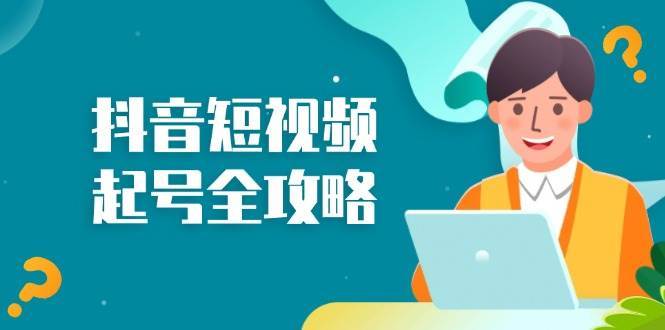 抖音短视频起号全攻略：从算法原理到运营技巧，掌握起号流程与底层逻辑-靠谱项目库