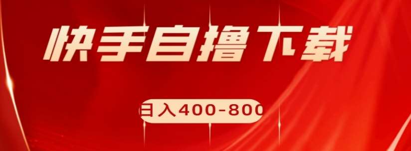 快手自撸下载项目,每天花一个小时,日入400-800【揭秘】-靠谱项目库