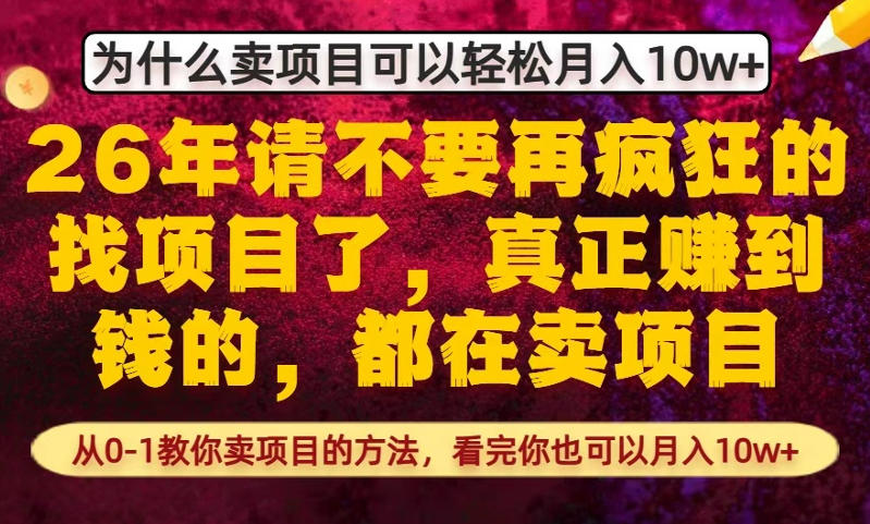 为什么真正賺到钱的都在卖项目,从0-1教你卖项目的方法,看完你也可以月入10w+【揭秘】-靠谱项目库
