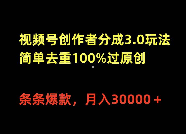 （10002期）视频号创作者分成3.0玩法，简单去重100%过原创，条条爆款，月入30000＋-靠谱项目库