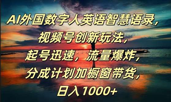 AI外国数字人英语智慧语录，视频号创新玩法，起号迅速，流量爆炸，日入1k+【揭秘】-靠谱项目库