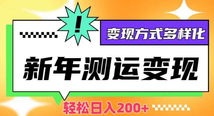新年运势测试变现,日入200+,几分钟一条作品,变现方式多样化【揭秘】-靠谱项目库