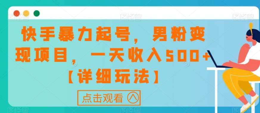 快手暴力起号,男粉变现项目,一天收入500+【详细玩法】【揭秘】-靠谱项目库