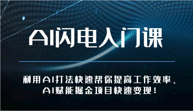 AI闪电入门课-利用AI打法快速帮你提高工作效率、AI赋能掘金项目快速变现！-靠谱项目库