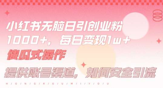 小红书无脑每日引流创业粉500+，小白每天只花半小时，躺赚长尾收益【揭秘】-靠谱项目库