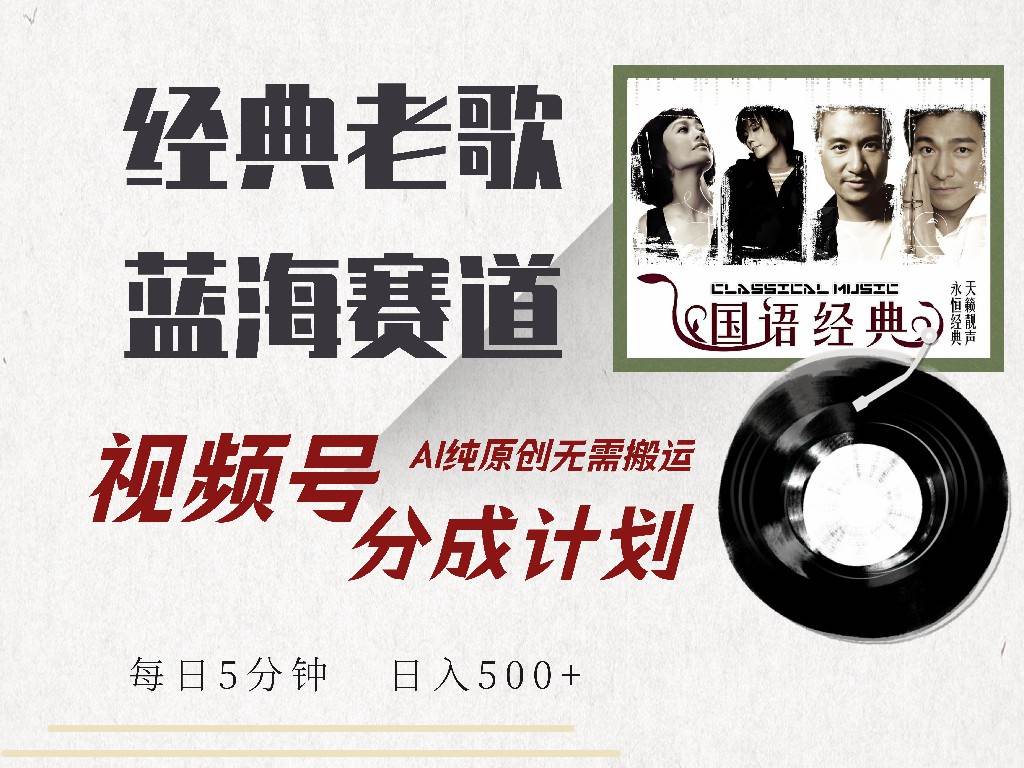（14474期）视频号经典老歌赛道，靠视频号分成计划收益拿到手软，AI纯原创、无脑搬...-靠谱项目库