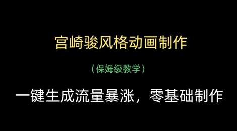 宫崎骏风格动画制作,一键生成流量暴涨,保姆级教学-靠谱项目库