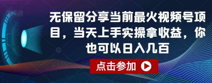 无保留分享当前最火视频号项目，当天上手实操拿收益，你也可以日入几百【揭秘】-靠谱项目库