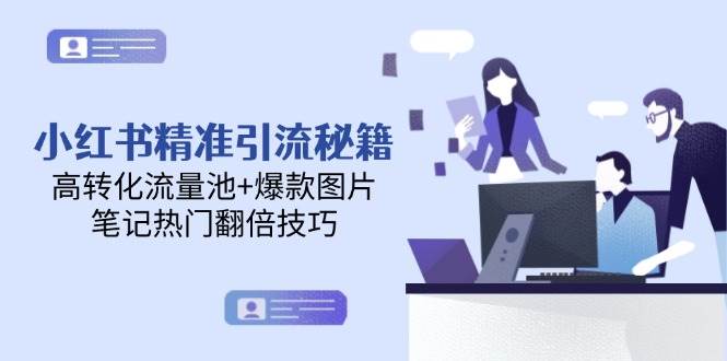 小红书精准引流秘籍，高转化流量池+爆款图片，笔记热门翻倍技巧-靠谱项目库