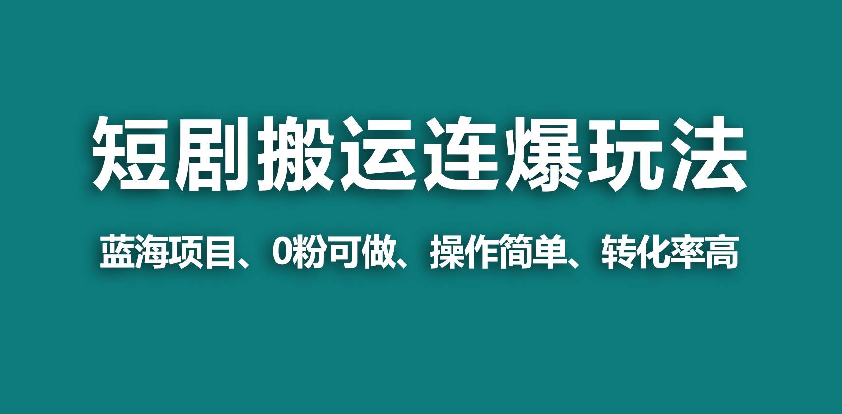 【蓝海野路子】视频号玩短剧，搬运+连爆打法，一个视频爆几万收益！-靠谱项目库
