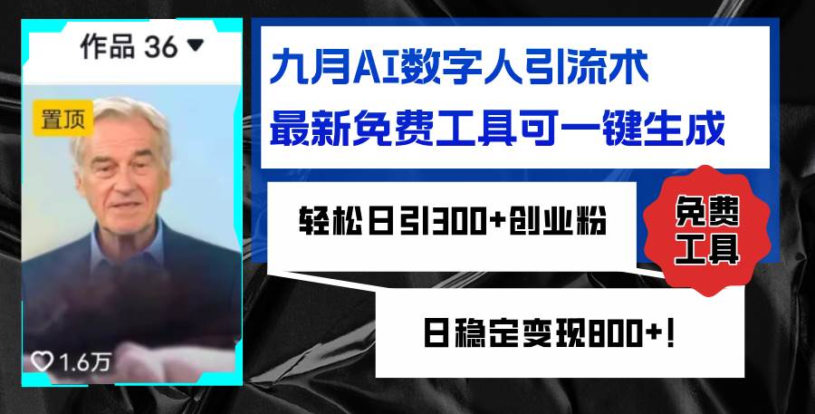 （12653期）九月AI数字人引流术，最新免费工具可一键生成，轻松日引300+创业粉变现...-靠谱项目库