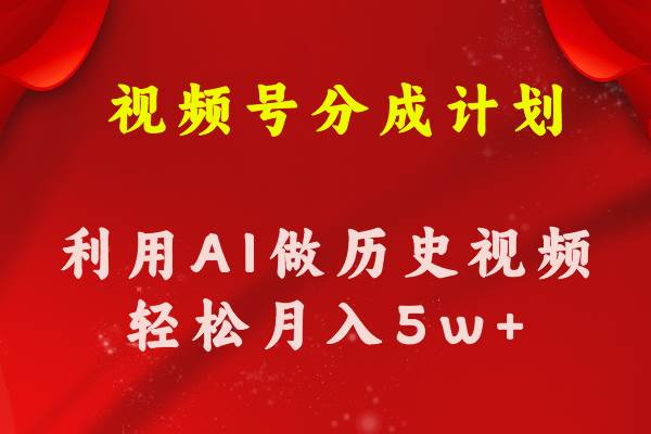 视频号创作分成计划  利用AI做历史知识科普视频 月收益轻松50000+-靠谱项目库