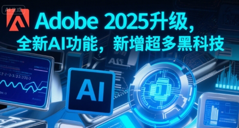 Adobe 2025升级,全新AI功能,新增超多黑科技-靠谱项目库