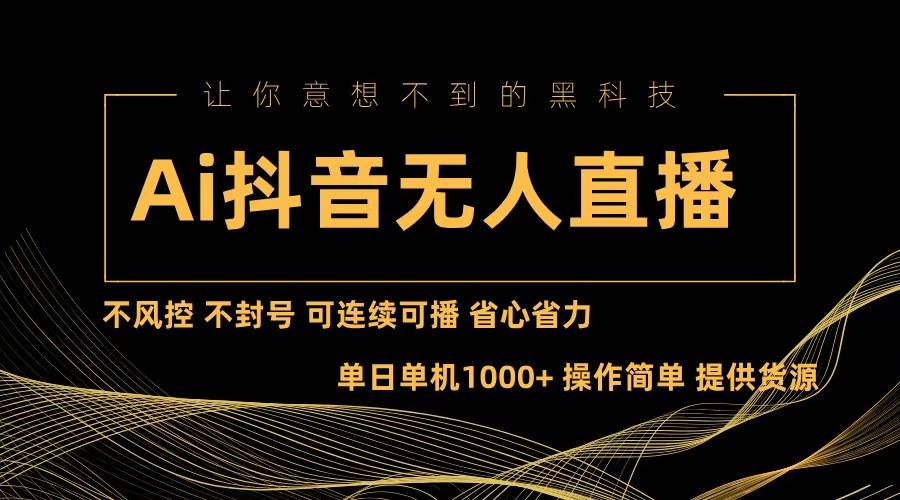 （13020期）Ai抖音无人直播项目：不风控，不封号，可连续可播，省心省力-靠谱项目库