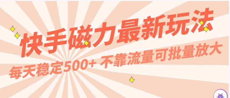 每天稳定500+，外面卖2980的快手磁力最新玩法，不靠流量可批量放大，手机电脑都可操作-靠谱项目库