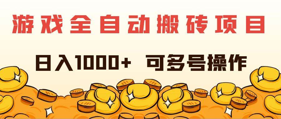 (11956期)游戏全自动搬砖项目,日入1000+ 可多号操作-靠谱项目库
