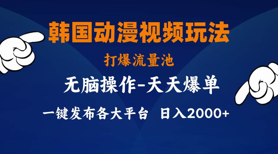 韩国动漫视频玩法，打爆流量池，分发各大平台，小白简单上手，…-靠谱项目库