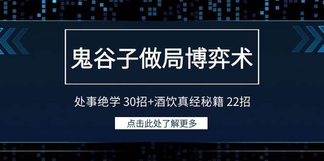 （9138期）鬼谷子做局博弈术：处事绝学 30招+酒饮真经秘籍 22招-靠谱项目库
