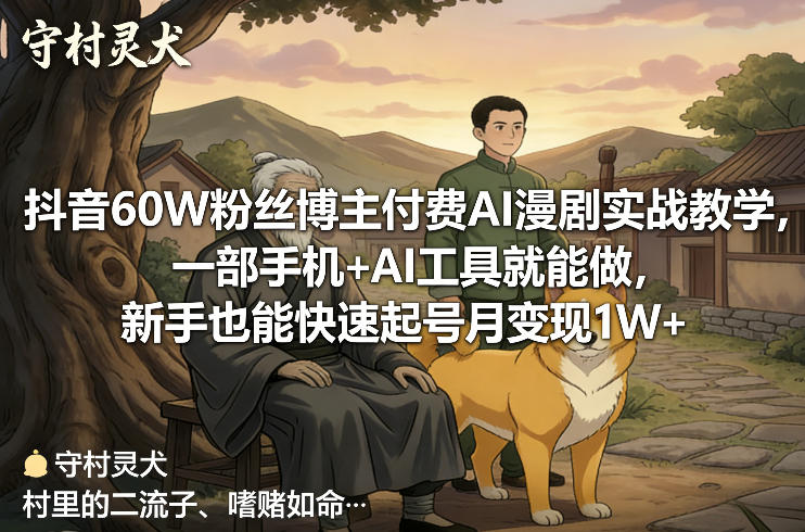 抖音60W粉丝博主付费AI漫剧实战教学，一部手机+AI工具就能做，新手也能快速起号月变现1W+-靠谱项目库
