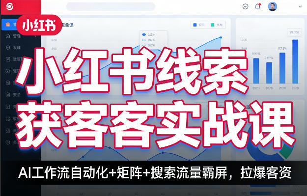 小红书线索获客实战课,AI工作流自动化+矩阵+搜索流量霸屏,拉爆客资-靠谱项目库