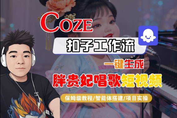 Coze扣子智能体工作流一键生成“胖贵妃对口型唱歌“短视频,全流程保姆级教学-靠谱项目库