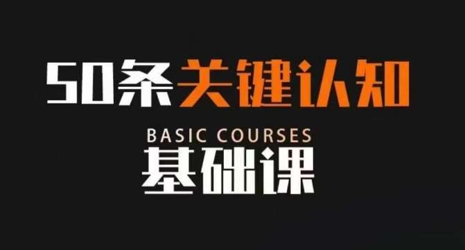 50条关键认知基础课，改变人生不是靠懂很多道理，而是关键认知-靠谱项目库